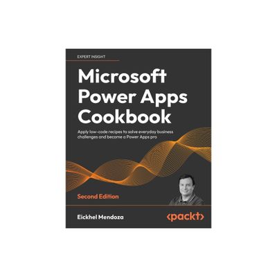 Microsoft Power Apps Cookbook - Second Edition - 2nd Edition by Eickhel Mendoza (Paperback)