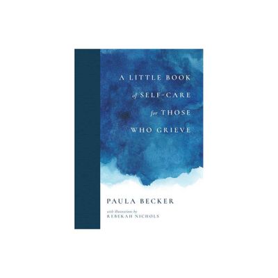 A Little Book of Self-Care for Those Who Grieve - by Paula Becker (Hardcover)