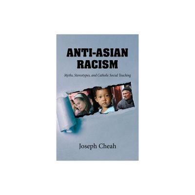 Anti-Asian Racism: Myths, Stereotypes, and Catholic Social Teachings - by Joseph Cheah (Paperback)