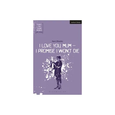 I Love You, Mum - I Promise I Wont Die - (Plays for Young People) by Mark Wheeller (Paperback)