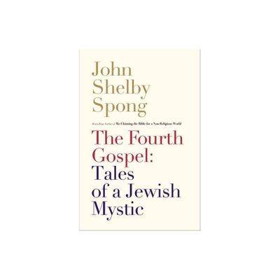 The Fourth Gospel: Tales of a Jewish Mystic - by John Shelby Spong (Paperback)