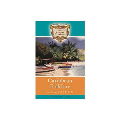 Caribbean Folklore - (Greenwood Folklore Handbooks) by Donald Hill (Hardcover)