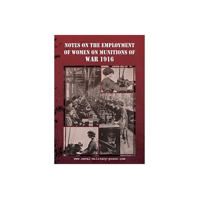 Notes on the Employment of Women on Munitions of War 1916 - by Ministry of Munitions (Paperback)