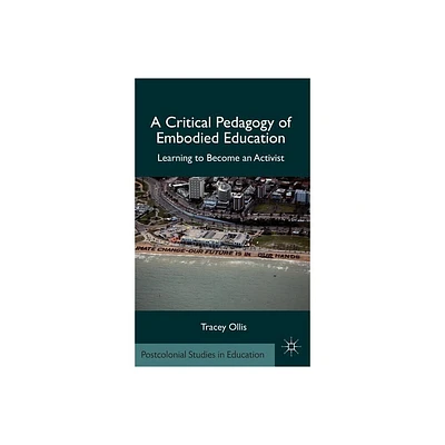 A Critical Pedagogy of Embodied Education - (Postcolonial Studies in Education) by T Ollis (Hardcover)