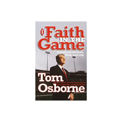 Faith in the Game - by Tom Osborne (Paperback)