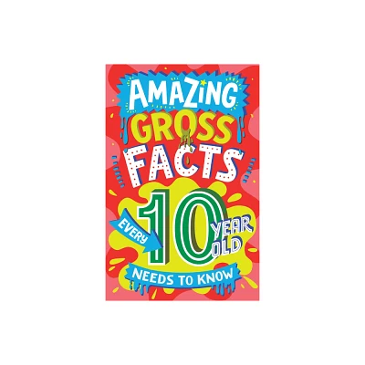 Amazing Gross Facts Every 10 Year Old Needs to Know - (Amazing Facts Every Kid Needs to Know) by Caroline Rowlands (Paperback)