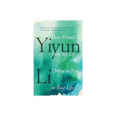 Dear Friend, from My Life I Write to You in Your Life - by Yiyun Li (Paperback)