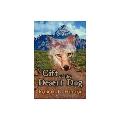 Gift of the Desert Dog - by Robert L Hunton (Paperback)