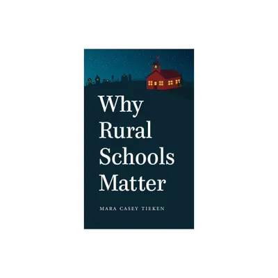 Why Rural Schools Matter - by Mara Casey Tieken (Paperback)