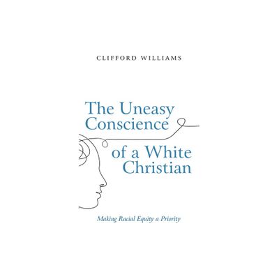 The Uneasy Conscience of a White Christian - by Clifford Williams (Hardcover)