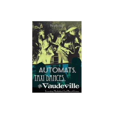 Automats, Taxi Dances, and Vaudeville - by David Freeland (Paperback)