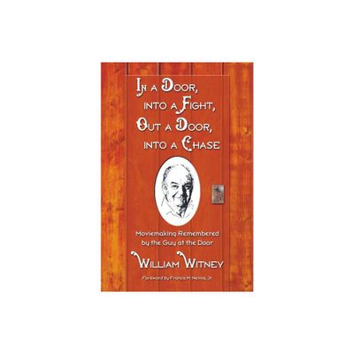 In a Door, Into a Fight, Out a Door, Into a Chase - by William Witney (Paperback)