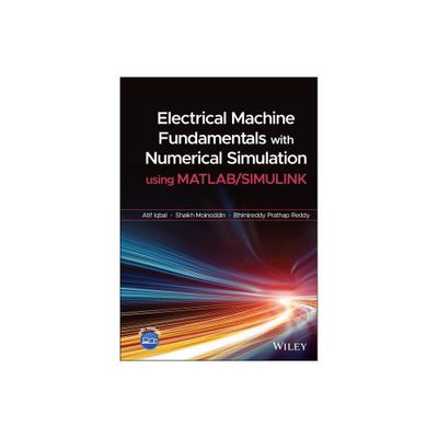 Electrical Machine Fundamentals with Numerical Simulation Using MATLAB / Simulink - by Atif Iqbal & Shaikh Moinoddin & Bhimireddy Prathap Reddy