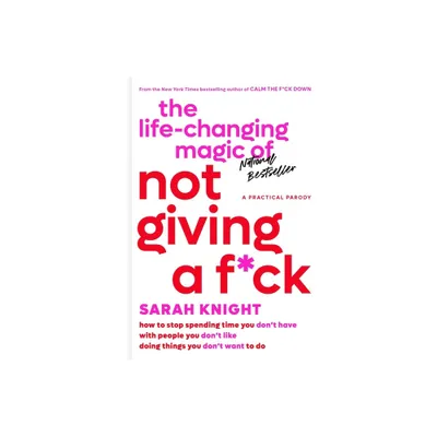 The Life-Changing Magic of Not Giving a F*ck - (No F*cks Given Guide) by Sarah Knight (Hardcover)