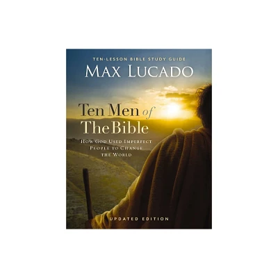 Ten Men of the Bible Updated Edition - by Max Lucado (Paperback)