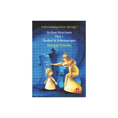 Understanding Before Moving 3 - Sicilian Structures - Part 1 - by Grooten (Paperback)