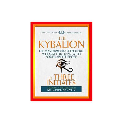 The Kybalion (Condensed Classics) - Abridged by Three Initiates & Mitch Horowitz (Paperback)