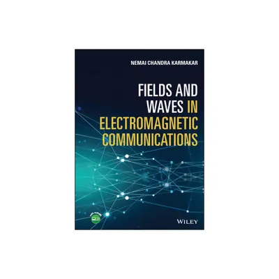 Fields and Waves in Electromagnetic Communications - by Nemai Chandra Karmakar (Hardcover)