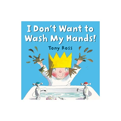 I Dont Want to Wash My Hands! - by Tony Ross (Paperback)