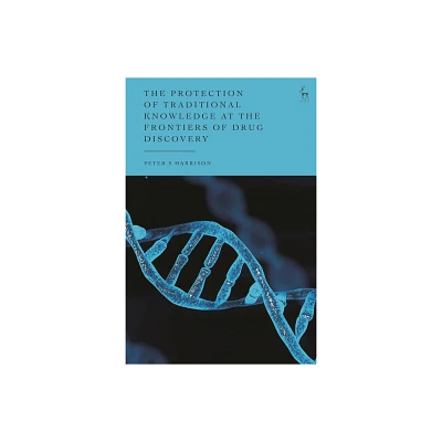 The Protection of Traditional Knowledge at the Frontiers of Drug Discovery - by Peter S Harrison (Hardcover)