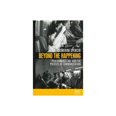 Beyond the Happening - (Rethinking Arts Histories) by Catherine Spencer (Paperback)