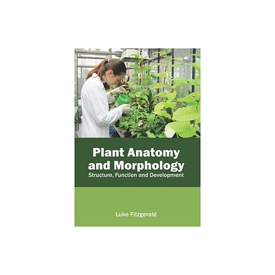 Plant Anatomy and Morphology: Structure, Function and Development - by Luke Fitzgerald (Hardcover)