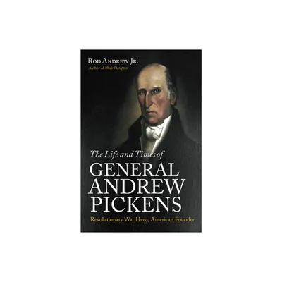 The Life and Times of General Andrew Pickens - by Rod Andrew (Paperback)