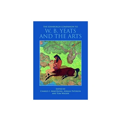 The Edinburgh Companion to W. B. Yeats and the Arts - (Edinburgh Companions to Literature and the Humanities) (Hardcover)