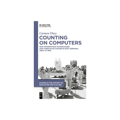 Counting on Computers - (Studies in the History of Education and Culture / Studien Zur Bildungs- Und Kulturgeschichte) by Carmen Flury (Hardcover)