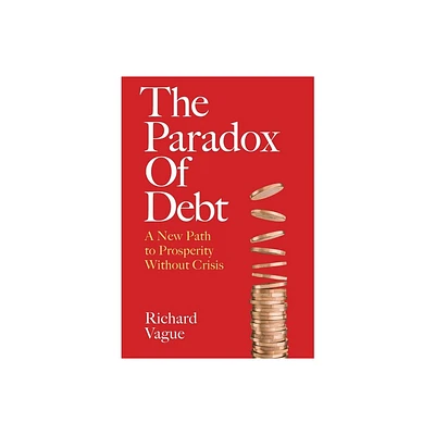 The Paradox of Debt - by Richard Vague (Hardcover)