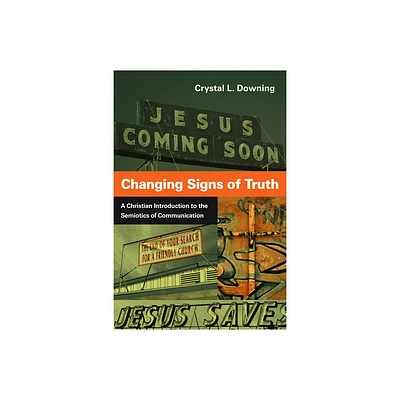 Changing Signs of Truth - by Crystal L Downing (Paperback)