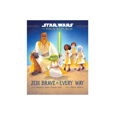 Star Wars: The High Republic: Jedi Brave in Every Way - (Star Wars: The High Republic (Young Reader)) by Rosemary Soule & Charles Soule (Hardcover)