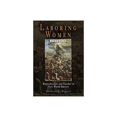 Laboring Women - (Early American Studies) by Jennifer L Morgan (Paperback)