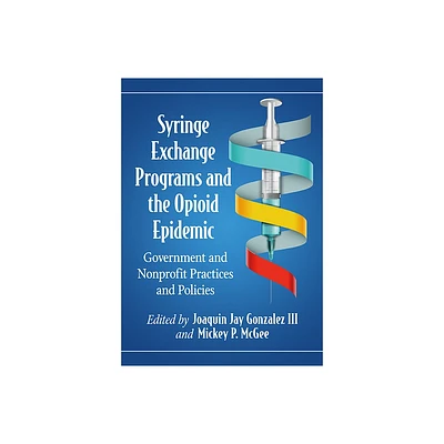 Syringe Exchange Programs and the Opioid Epidemic - by Joaquin Jay Gonzalez & Mickey P McGee (Paperback)