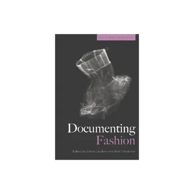 Documenting Fashion - (Film and Fashions) by Elena Caoduro & Boel Ulfsdotter (Hardcover)