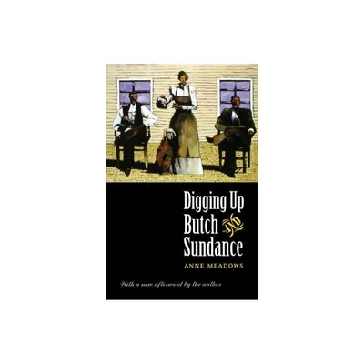 Digging Up Butch and Sundance - 2nd Edition by Anne Meadows (Paperback)