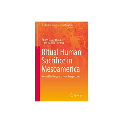 Ritual Human Sacrifice in Mesoamerica - (Conflict, Environment, and Social Complexity) by Rubn G Mendoza & Linda Hansen (Hardcover)