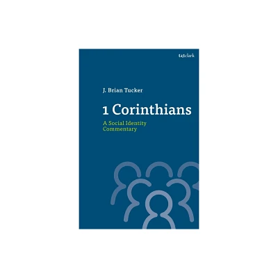 1 Corinthians: A Social Identity Commentary - (T&t Clark Social Identity Commentaries on the New Testament) by J Brian Tucker (Hardcover)