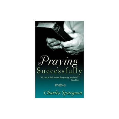 Praying Successfully - by Charles H Spurgeon (Paperback)