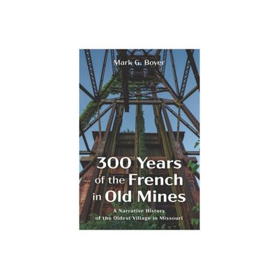 300 Years of the French in Old Mines - by Mark G Boyer (Hardcover)