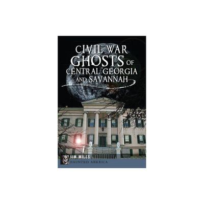 Civil War Ghosts of Central Georgia and Savannah - (Haunted America) by Jim Miles (Paperback)