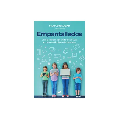 Empantallados. El Impacto de Las Pantallas En La Vida Familiar / Screened. How T O Raise Your Kids Successfully in a World Filled with Screens