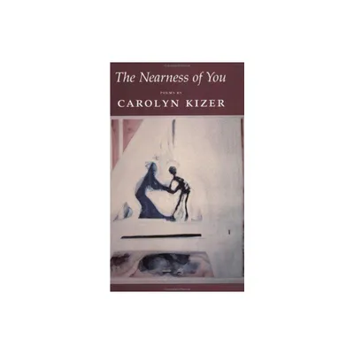 The Nearness of You - (Science) by Carolyn Kizer (Paperback)