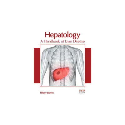 Hepatology: A Handbook of Liver Disease - by Tiffany Brown (Hardcover)