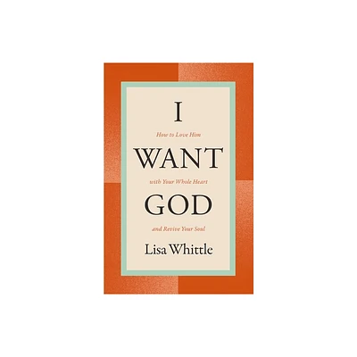 I Want God - by Lisa Whittle (Paperback)