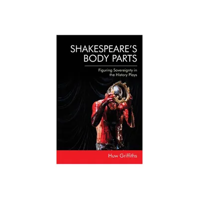 Shakespeares Body Parts - by Huw Griffiths (Paperback)