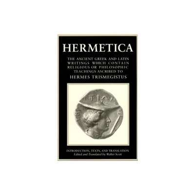 Hermetica Volume 1 Introduction, Texts, and Translation - by Walter Scott (Paperback)