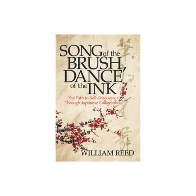 Song of the Brush, Dance of the Ink - by William Reed (Paperback)