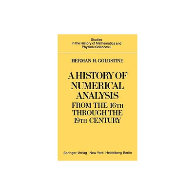 A History of Numerical Analysis from the 16th Through the 19th Century - (Studies in the History of Mathematics and Physical Sciences) (Hardcover)