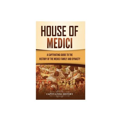 House of Medici - by Captivating History (Hardcover)